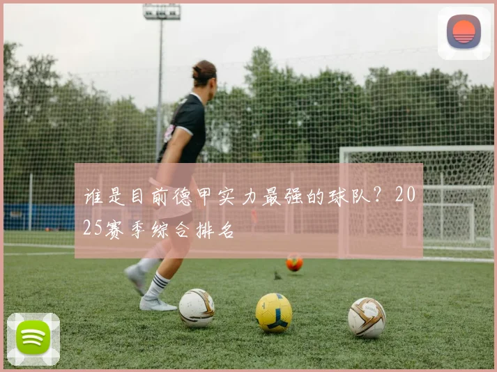 谁是目前德甲实力最强的球队？2025赛季综合排名