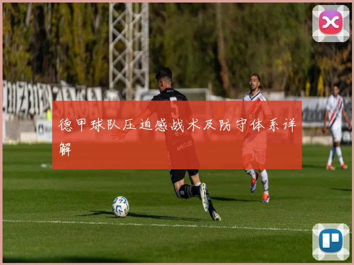 德甲球队压迫感战术及防守体系详解